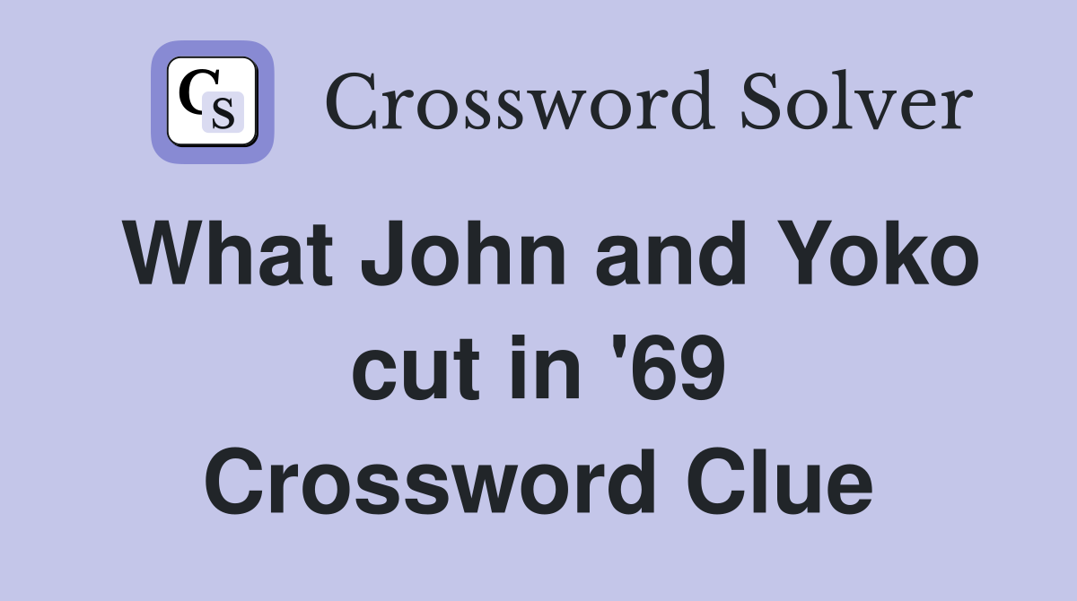 What John and Yoko cut in '69 Crossword Clue