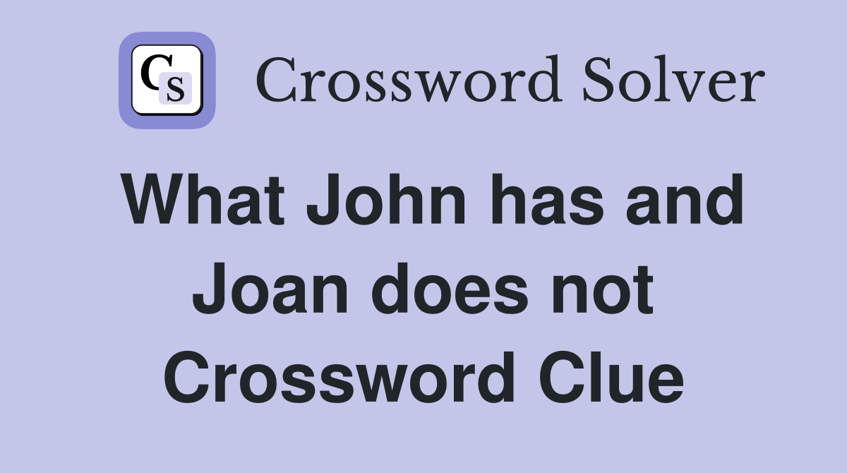 What John has and Joan does not Crossword Clue