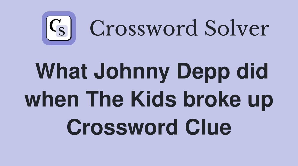What Johnny Depp did when The Kids broke up Crossword Clue