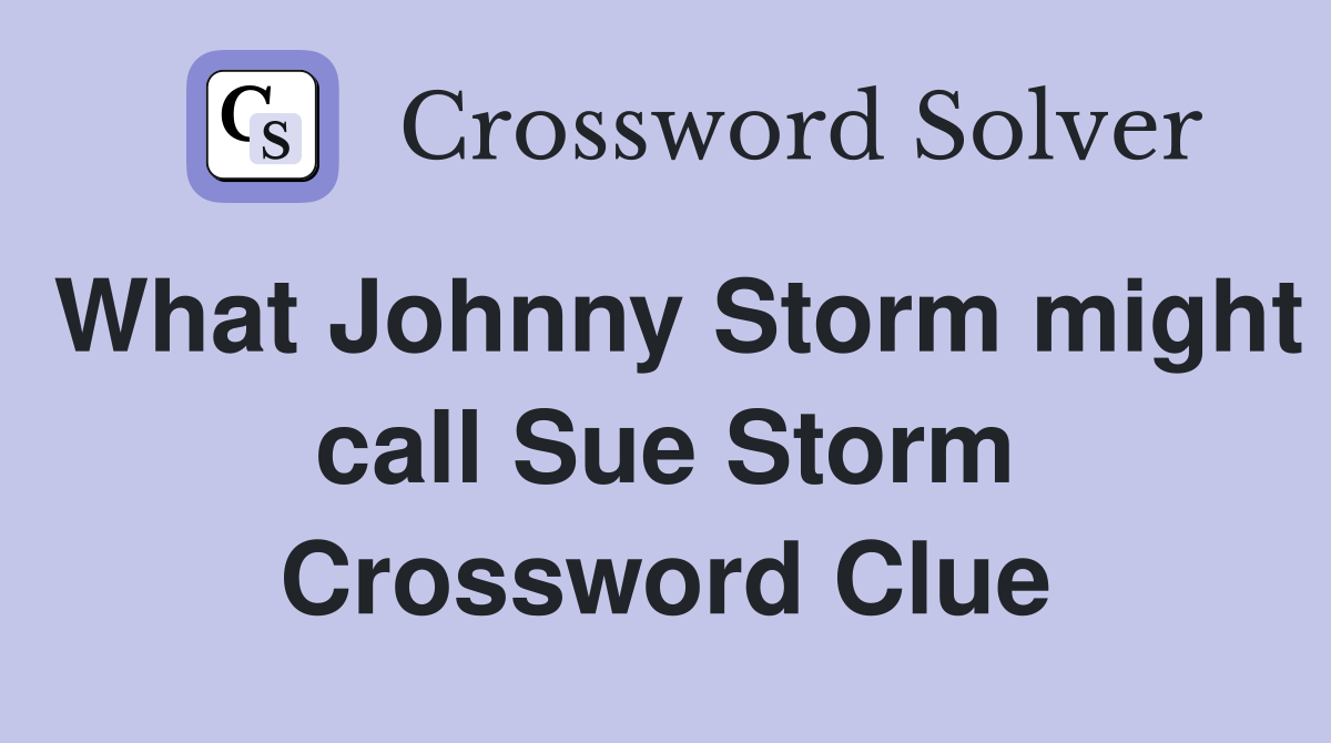 What Johnny Storm might call Sue Storm Crossword Clue