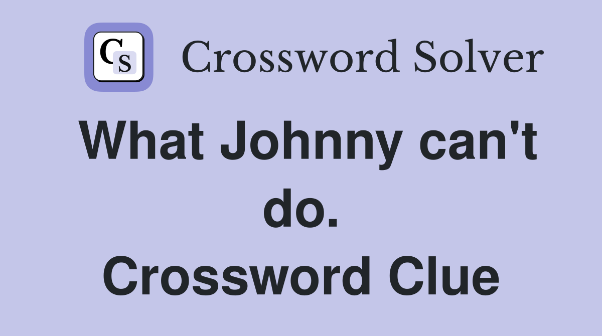 What Johnny can't do. Crossword Clue