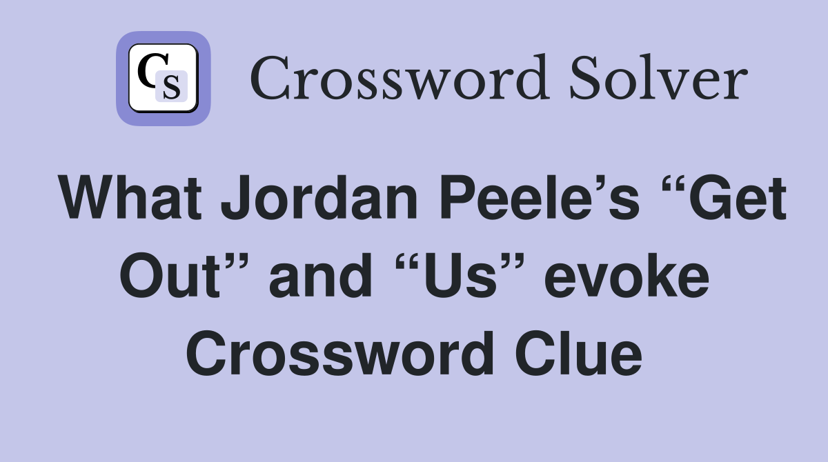 What Jordan Peele’s “Get Out” and “Us” evoke Crossword Clue