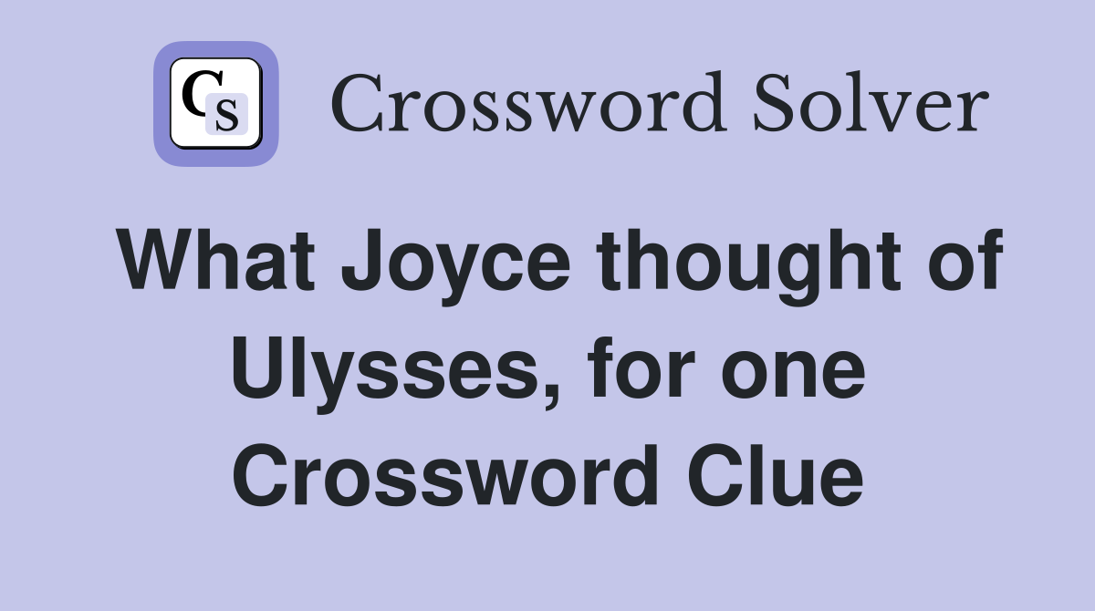What Joyce thought of Ulysses, for one Crossword Clue
