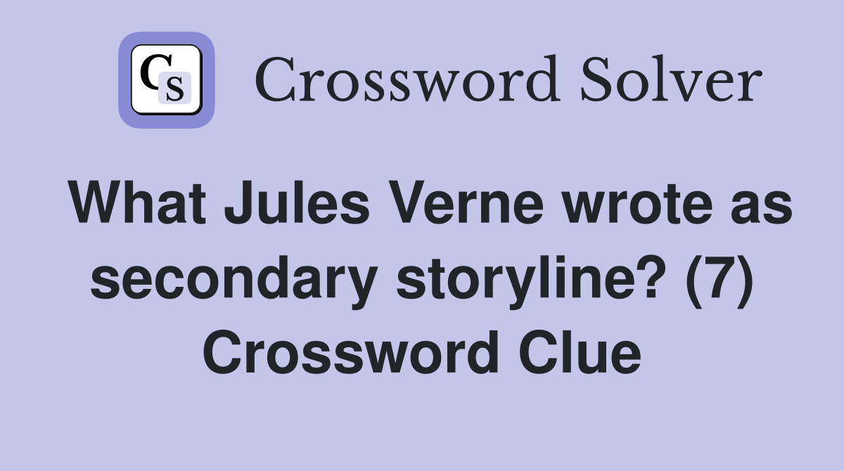 What Jules Verne wrote as secondary storyline? (7) Crossword Clue