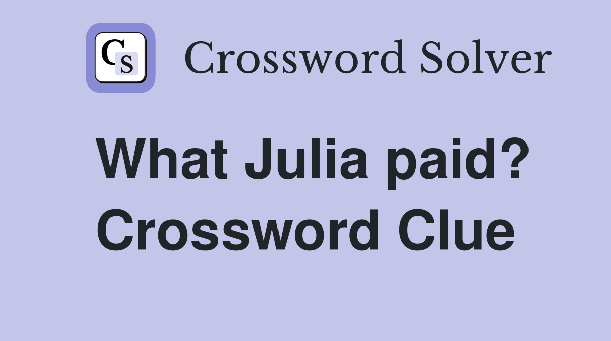 What Julia paid? Crossword Clue