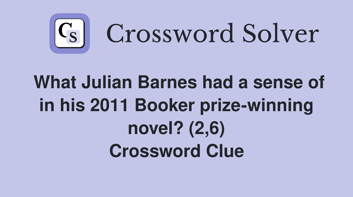 What Julian Barnes had a sense of in his 2011 Booker prize-winning novel? (2,6) Crossword Clue