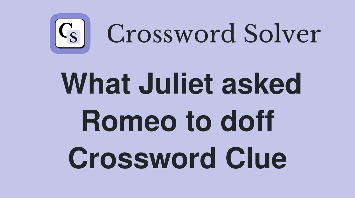 What Juliet asked Romeo to doff Crossword Clue