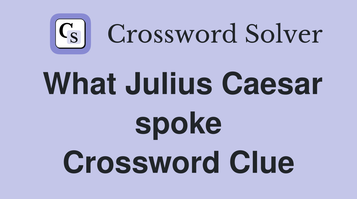 What Julius Caesar spoke Crossword Clue