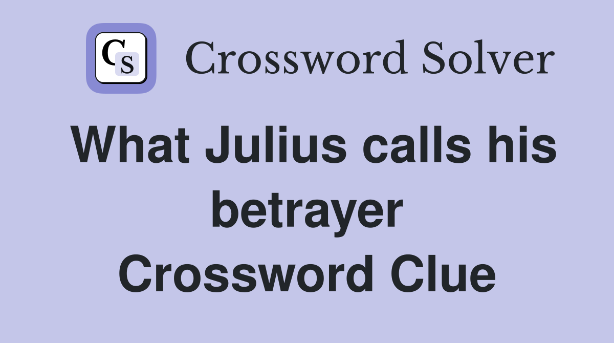 What Julius calls his betrayer Crossword Clue