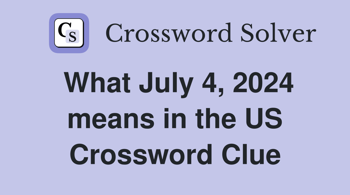 What July 4, 2024 means in the US Crossword Clue