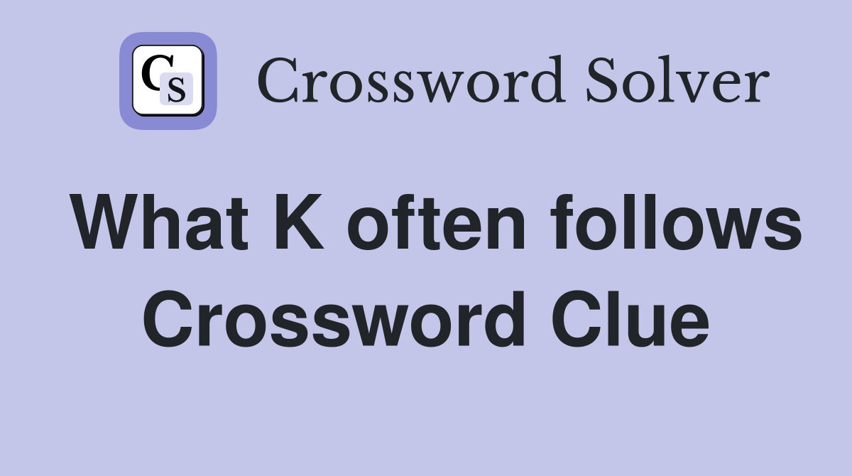 What K often follows Crossword Clue