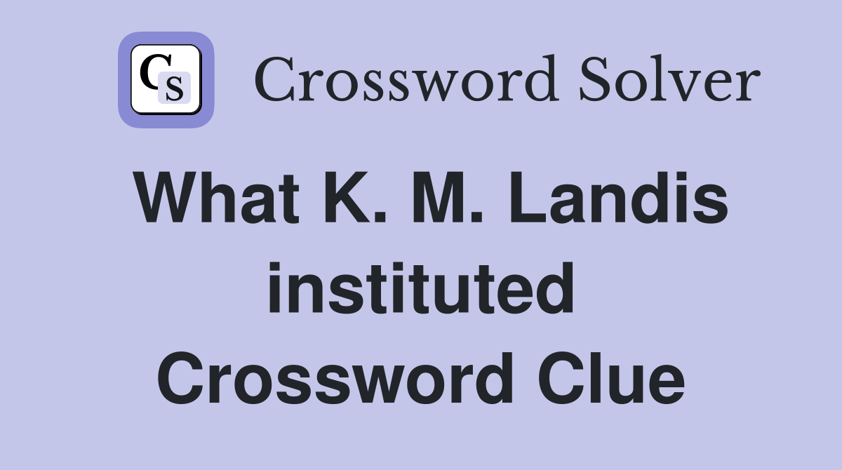What K. M. Landis instituted Crossword Clue
