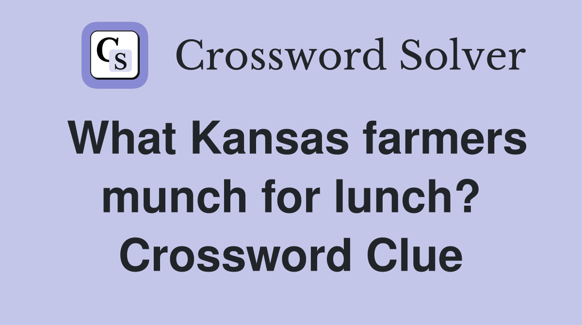 What Kansas farmers munch for lunch? Crossword Clue