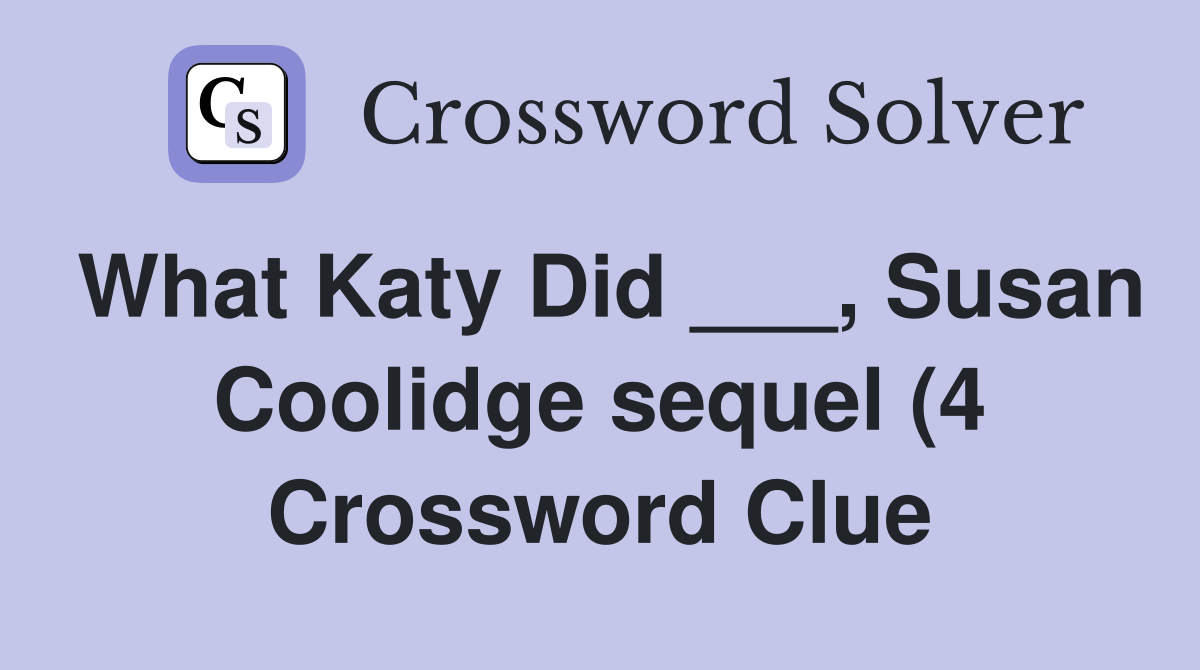 What Katy Did Susan Coolidge sequel (4) Crossword Clue Answers What Katy Did Susan Coolidge sequel (4) Crossword Clue Answers