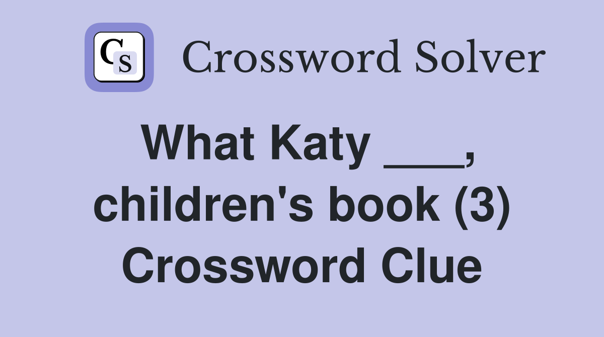 What Katy ___, children's book (3) Crossword Clue