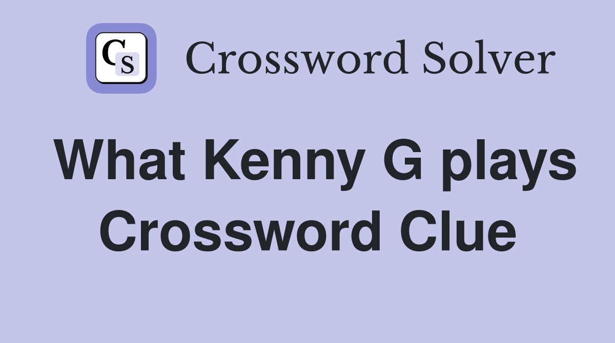 What Kenny G plays Crossword Clue