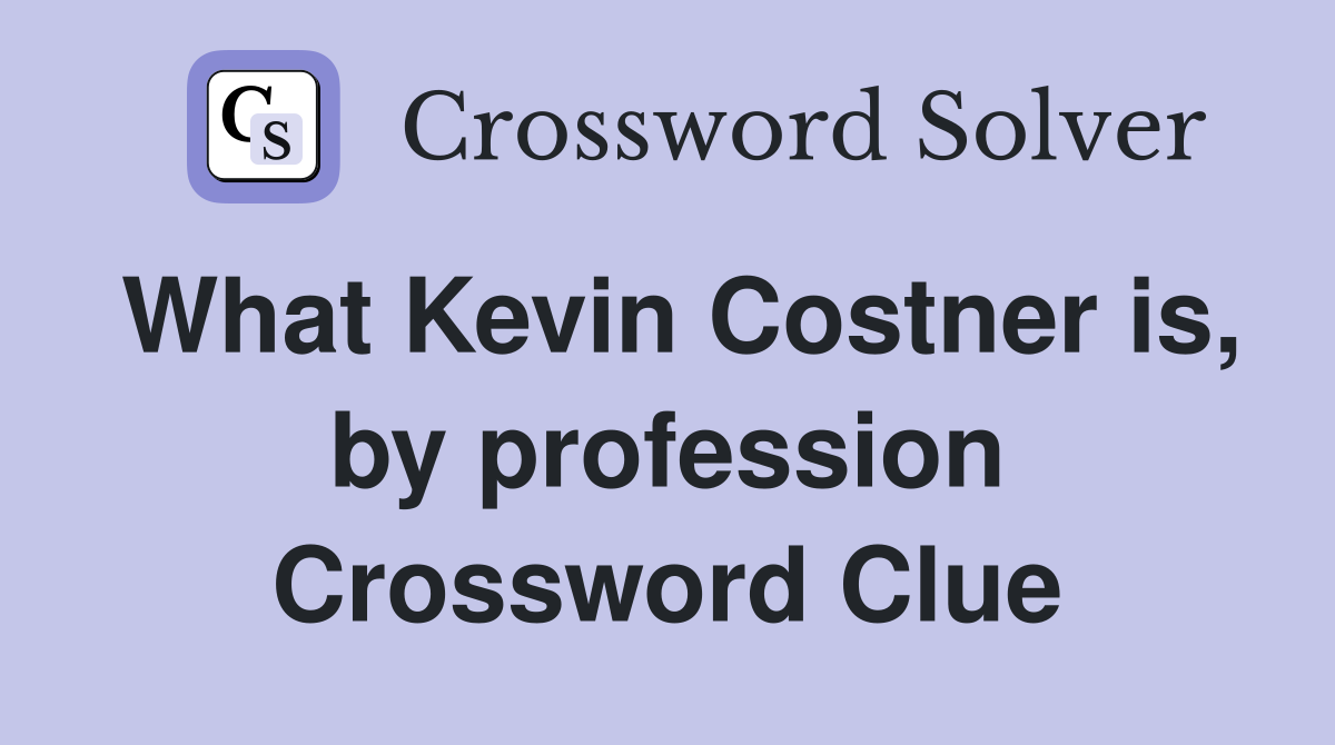 What Kevin Costner is, by profession Crossword Clue