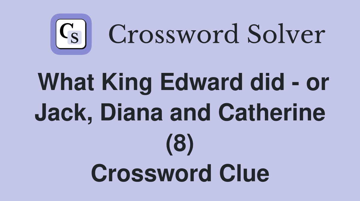 What King Edward did - or Jack, Diana and Catherine (8) Crossword Clue
