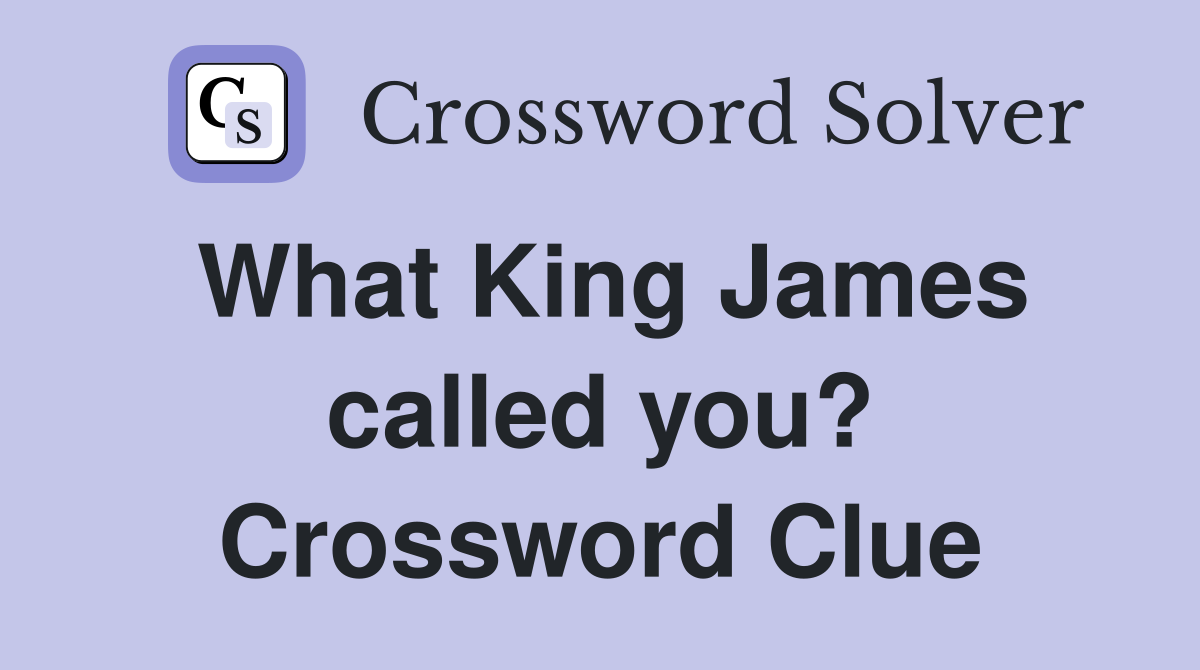 What King James called you? Crossword Clue