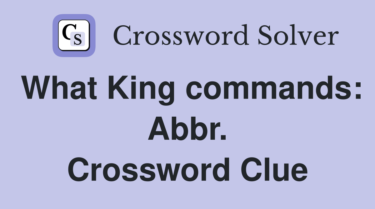 What King commands: Abbr. Crossword Clue