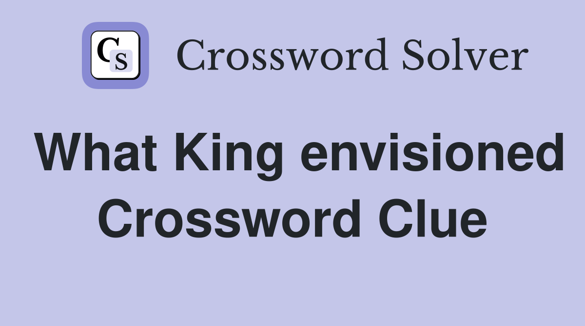 What King envisioned Crossword Clue