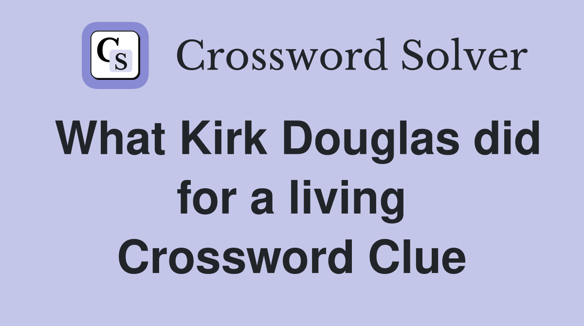 What Kirk Douglas did for a living Crossword Clue