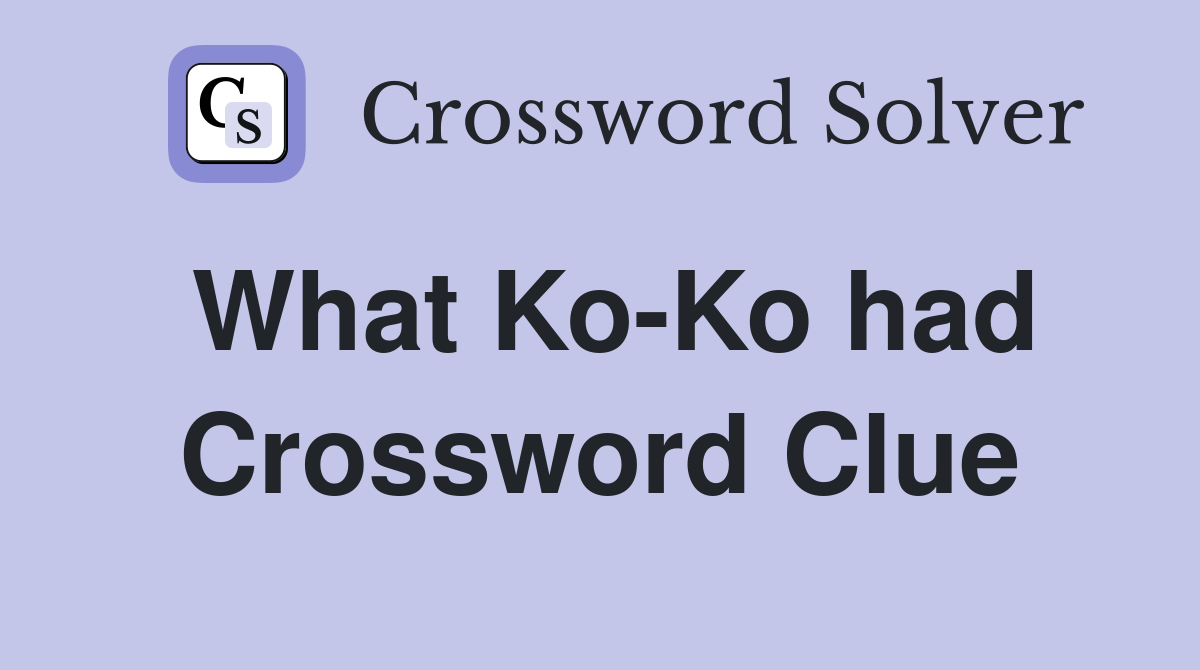What Ko-Ko had Crossword Clue