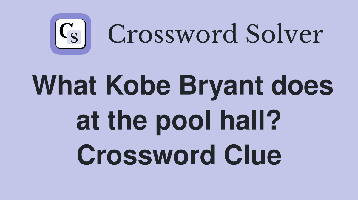 What Kobe Bryant does at the pool hall? Crossword Clue