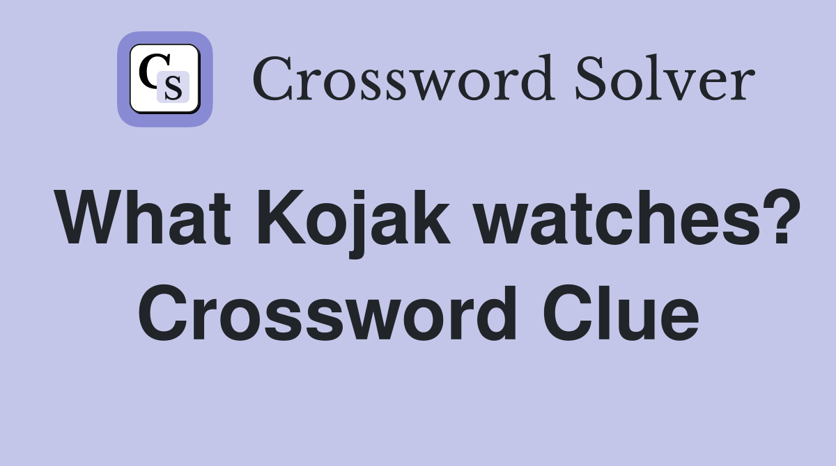 What Kojak watches? Crossword Clue
