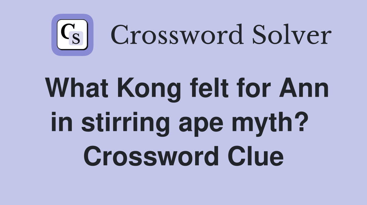 What Kong felt for Ann in stirring ape myth?  Crossword Clue