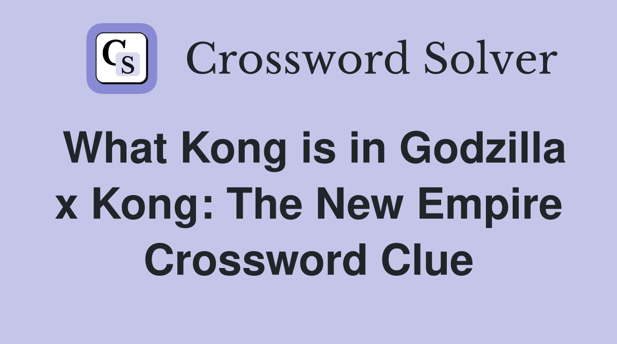 What Kong is in Godzilla x Kong: The New Empire Crossword Clue