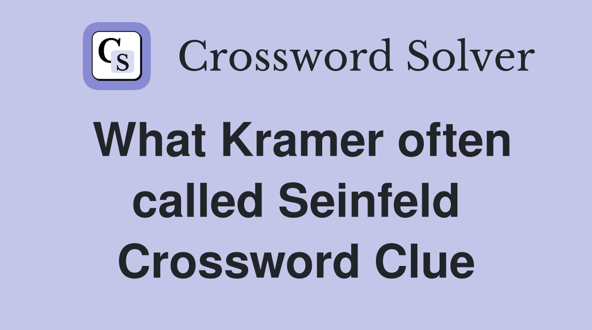 What Kramer often called Seinfeld Crossword Clue
