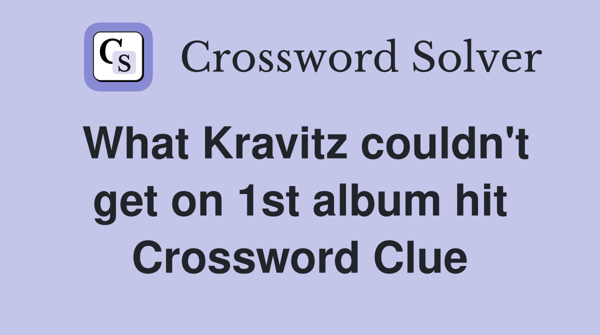 What Kravitz couldn't get on 1st album hit Crossword Clue