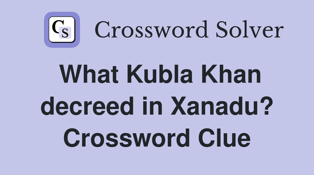 What Kubla Khan decreed in Xanadu? Crossword Clue