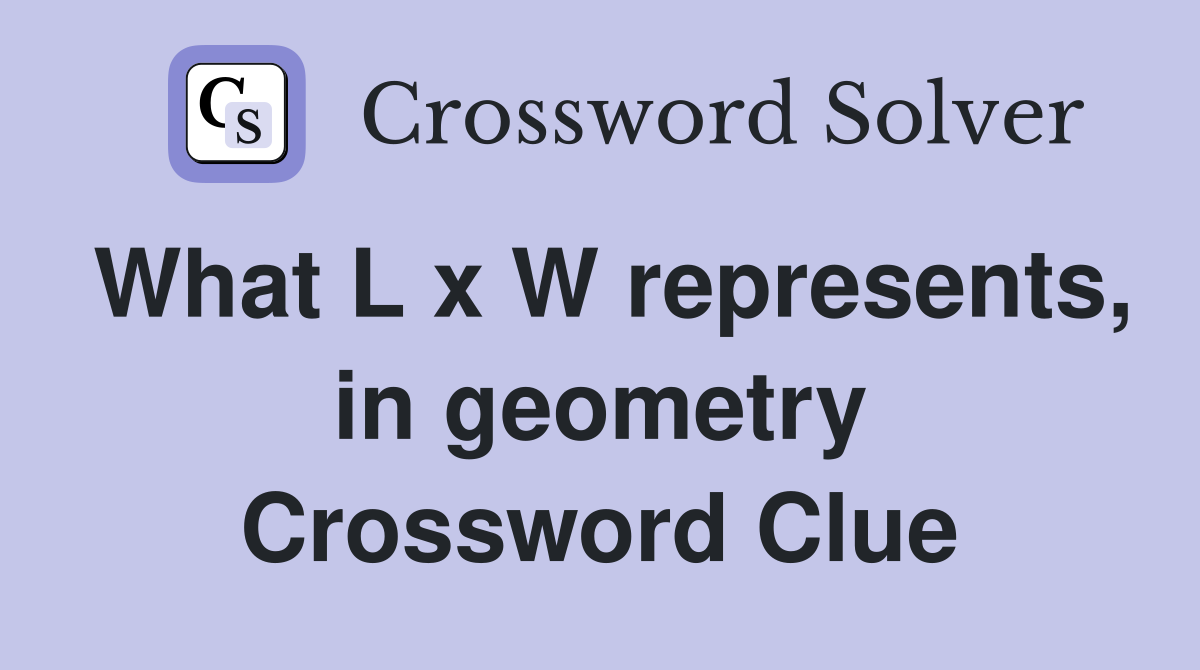 What L x W represents, in geometry Crossword Clue