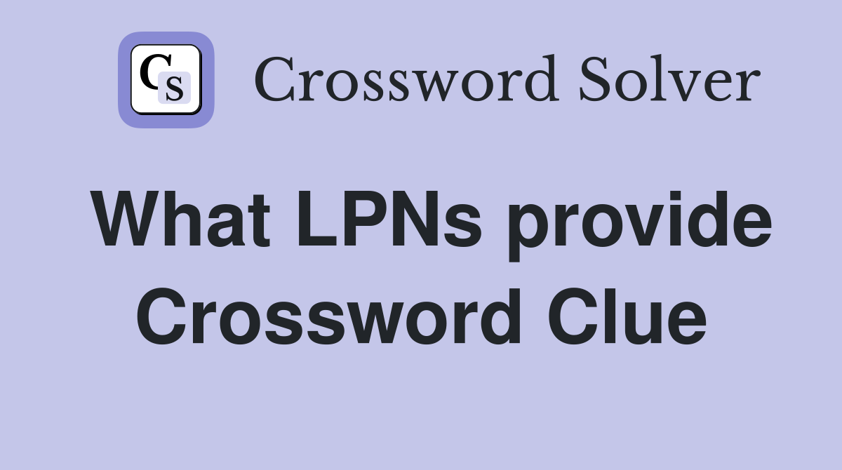 What LPNs provide Crossword Clue