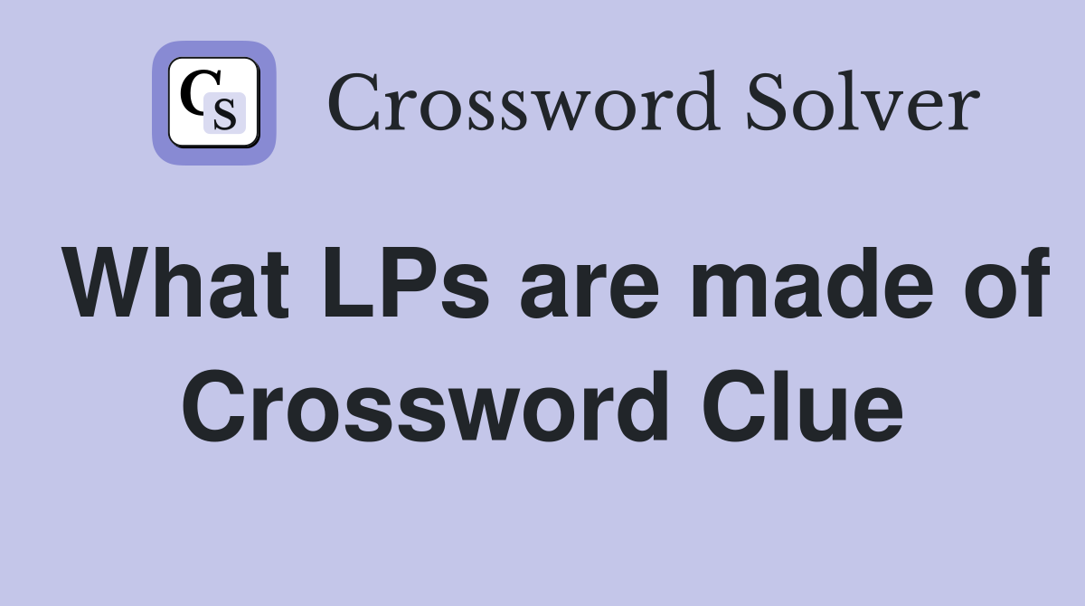 What LPs are made of Crossword Clue