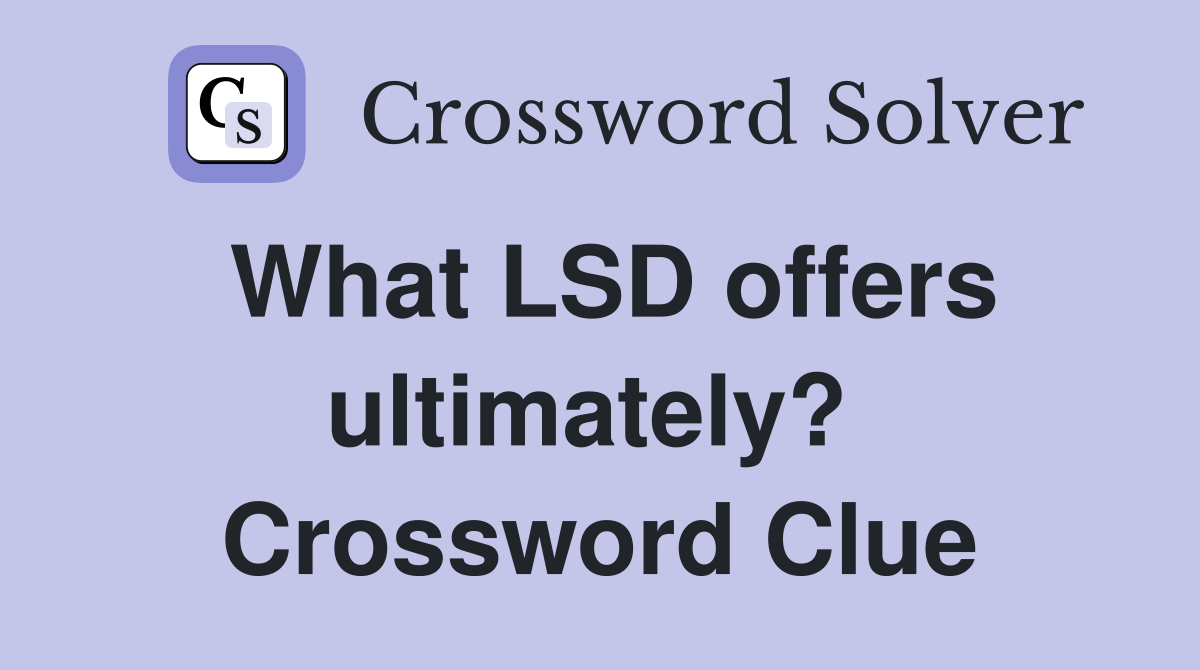 What LSD offers ultimately?  Crossword Clue