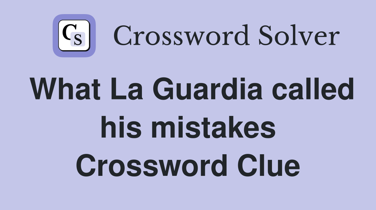 What La Guardia called his mistakes Crossword Clue