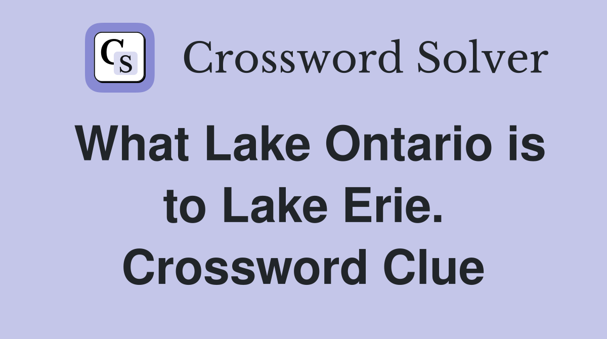 What Lake Ontario is to Lake Erie. Crossword Clue