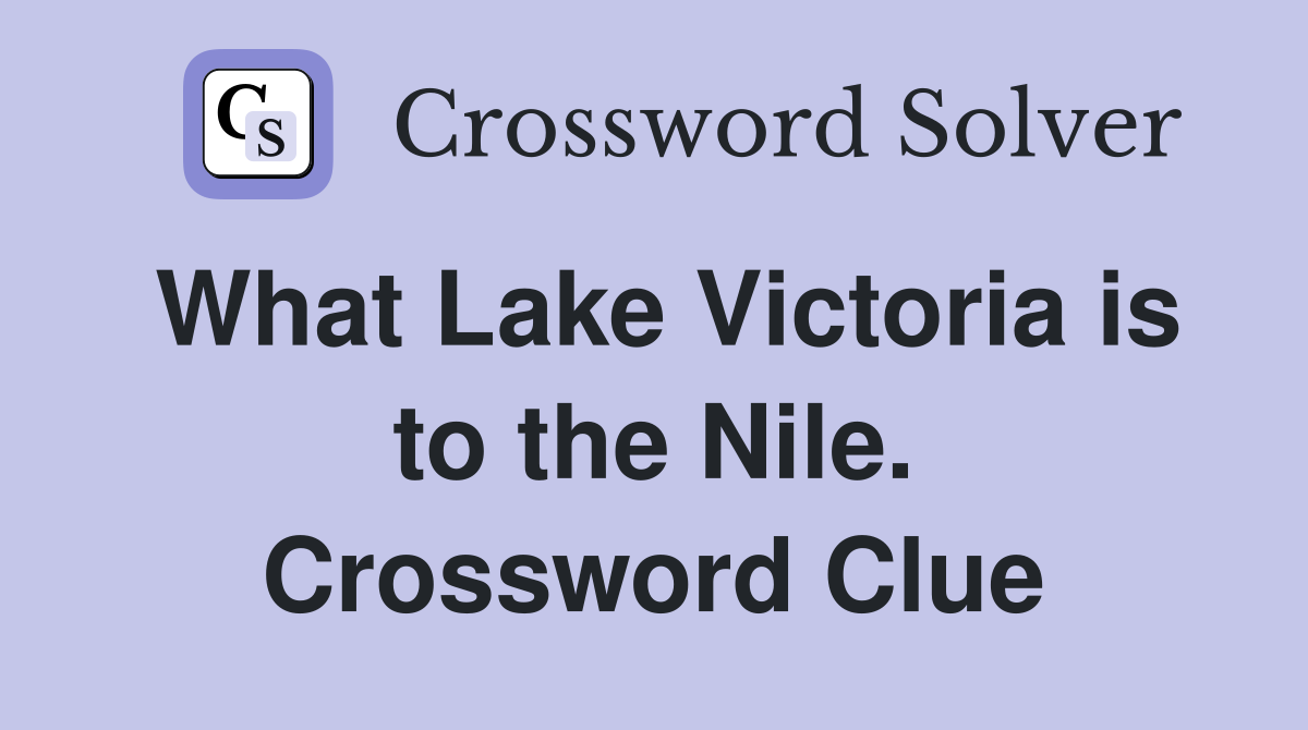 What Lake Victoria is to the Nile. Crossword Clue