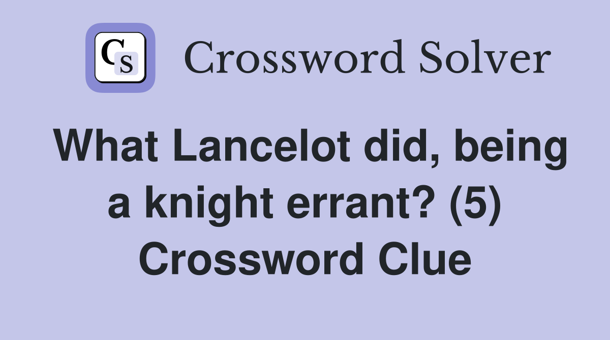 What Lancelot did, being a knight errant? (5) Crossword Clue
