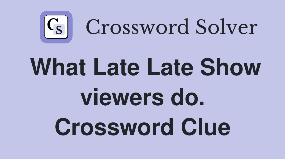 What Late Late Show viewers do. Crossword Clue