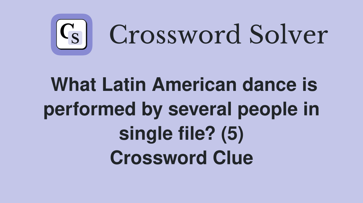 What Latin American dance is performed by several people in single file? (5) Crossword Clue