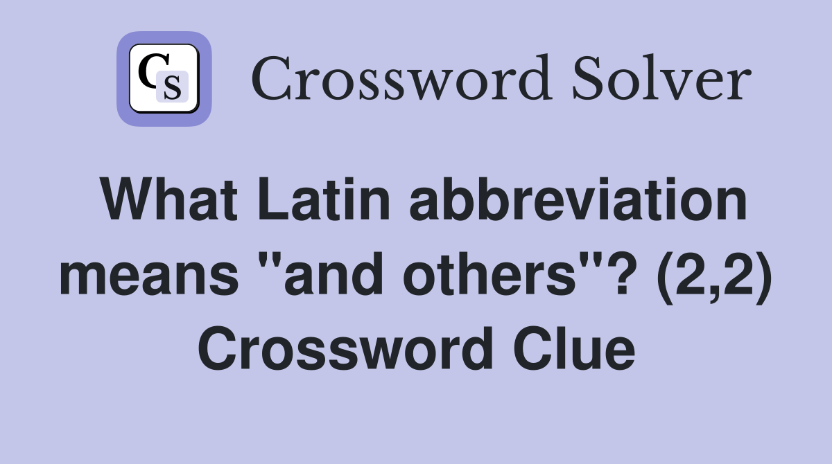 What Latin abbreviation means "and others"? (2,2) Crossword Clue