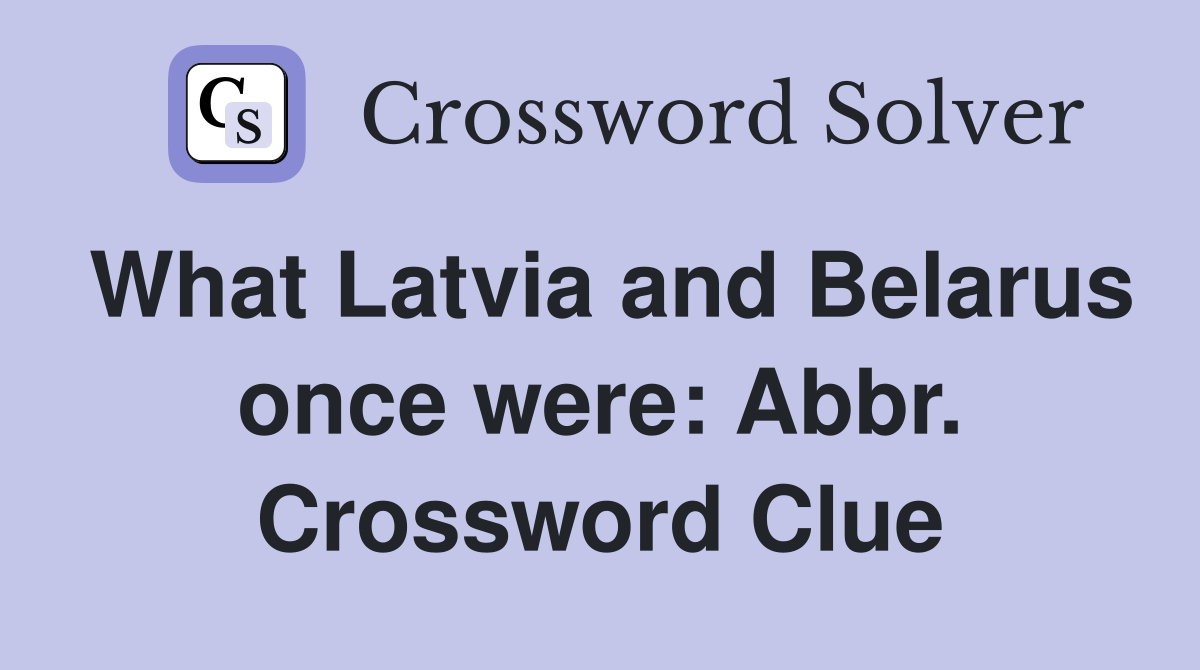 What Latvia and Belarus once were: Abbr. Crossword Clue