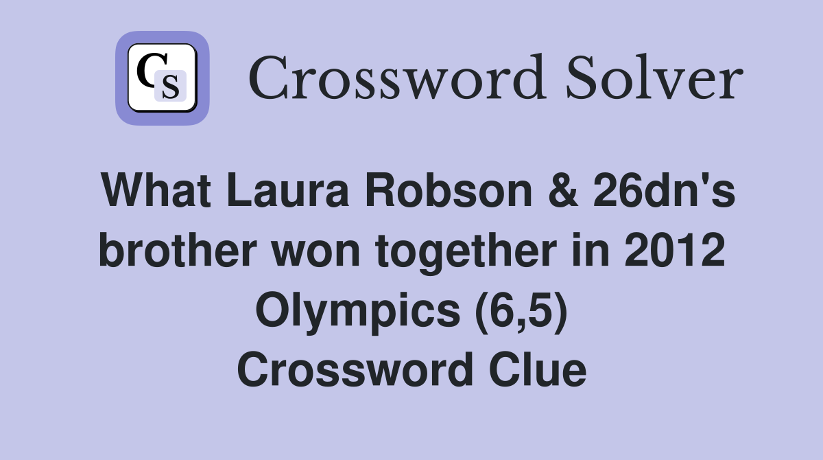 What Laura Robson & 26dn's brother won together in 2012 Olympics (6,5) Crossword Clue