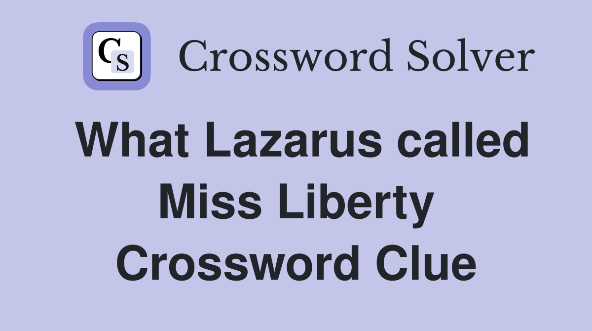 What Lazarus called Miss Liberty Crossword Clue