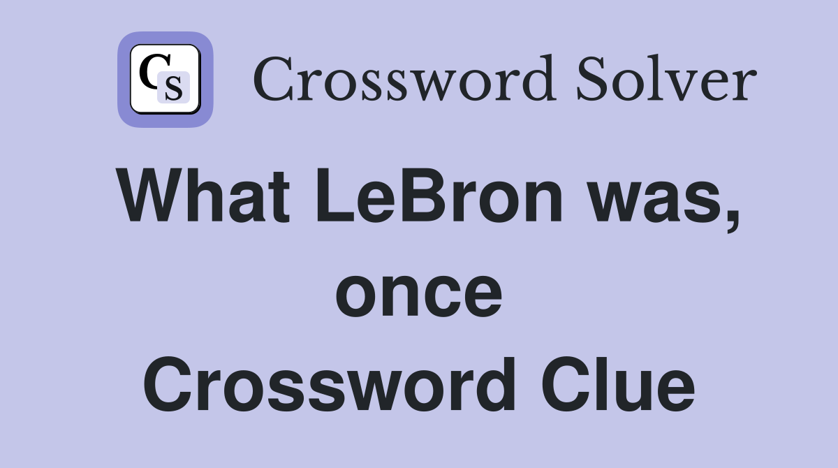 What LeBron was, once Crossword Clue