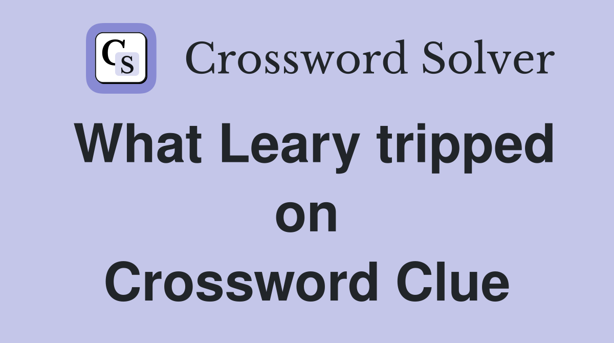 What Leary tripped on Crossword Clue